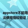 appstore不能用指纹验证（苹果5s在AppStore下载应用无法使用指纹验证）