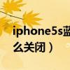 iphone5s蓝牙夜间关闭（iPhone5S蓝牙怎么关闭）