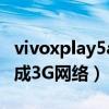 vivoxplay5a刷第三方(如何将vivoxplay5a换成3G网络)