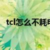 tcl怎么不耗电（TCL么么哒电量如何校对）