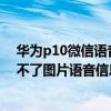 华为p10微信语音为什么没有对方头像(华为荣耀6微信无法收发图片语音消息)