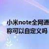 小米note全网通版是什么意思(小米Note顶配版的运营商名称可以定制吗)