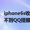 iphone6s收不到qq提醒怎么办(苹果6s收不到QQ提醒怎么办)