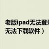 旧ipad不能登录Apple id下载东西(为什么新申请的Apple ID不能下载软件)