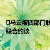 ​马云被四部门联合约谈是怎么回事 马云为什么会被四部门联合约谈