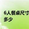 6人餐桌尺寸一般是多少 六人餐桌尺寸一般是多少 