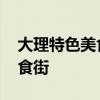 大理特色美食小吃街在哪 大理有什么特色美食街