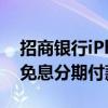 招商银行iPhone免息分期 招商银行iPhone免息分期付款怎么操作