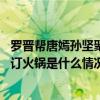 罗晋帮唐嫣孙坚聚会订火锅是怎么回事 罗晋帮唐嫣孙坚聚会订火锅是什么情况