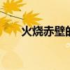 火烧赤壁的故事 火烧赤壁的故事简介