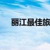 丽江最佳旅游时间 丽江适合什么时候去