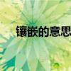 镶嵌的意思是什么 镶嵌的意思是什么呢