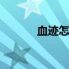 血迹怎么洗干净 如何去除血迹