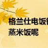 格兰仕电饭锅怎么蒸米饭 格兰仕电饭锅怎么蒸米饭呢