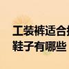 工装裤适合搭配什么鞋子 可以搭配工装裤的鞋子有哪些