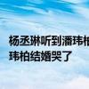 杨丞琳听到潘玮柏结婚哭了是怎么回事 杨丞琳为什么听到潘玮柏结婚哭了