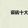 瓷砖十大品牌 瓷砖十大品牌排行榜