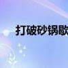 打破砂锅歇后语 打破砂锅歇后语下一句