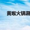 黄喉火锅涮多久 黄喉涮火锅的正确方法
