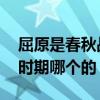 屈原是春秋战国时期哪国人 屈原是春秋战国时期哪个的