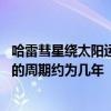哈雷彗星绕太阳运行的周期约为多少年 哈雷彗星绕太阳运行的周期约为几年