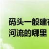 码头一般建在河流的什么位置 码头一般建在河流的哪里