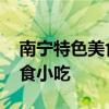 南宁特色美食小吃有哪些 南宁有哪些特色美食小吃