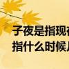 子夜是指现在的什么时间几点到几点 子夜是指什么时候几点