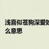 浅喜似苍狗深爱如长风什么意思 浅喜似苍狗深爱如长风是什么意思