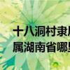 十八洞村隶属于湖南省什么地方 十八洞村隶属湖南省哪里