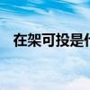 在架可投是什么意思 在架可投是什么含义