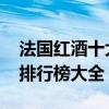 法国红酒十大品牌排行榜 法国红酒十大品牌排行榜大全