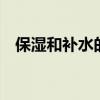保湿和补水的区别 保湿和补水有什么区别