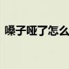 嗓子哑了怎么办 快速恢复喉咙沙哑的小方法