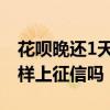 花呗晚还1天影响征信吗 花呗晚还1天会怎么样上征信吗