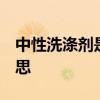 中性洗涤剂是指什么  中性洗涤剂是指什么意思