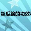 丝瓜络的功效与作用 丝瓜络的作用是什么  　　
