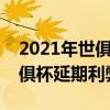 2021年世俱杯延期对是好是坏？专家分析世俱杯延期利弊