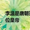 李温是唐朝第几位皇帝 请问李温是唐朝第几位皇帝