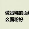做蛋糕的面粉是什么面粉 做蛋糕的面粉用什么面粉好