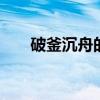 破釜沉舟的故事 破釜沉舟的故事简短