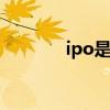 ipo是什么意思呢 ipo是什么