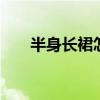 半身长裙怎么搭配 半身长裙搭配示范