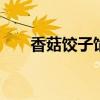 香菇饺子馅怎么做 香菇饺子馅的做法