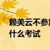 赖美云不参加考试是怎么回事 赖美云不参加什么考试