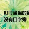 叮叮当当的当有口字旁吗   叮叮当的当为什么没有口字旁