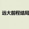 远大前程结局什么意思 远大前程结局的意思