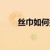 丝巾如何搭配  丝巾搭配小技巧分享
