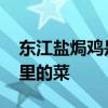 东江盐焗鸡是哪个地方的菜 东江盐焗鸡是哪里的菜