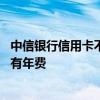 中信银行信用卡不激活有年费吗 中信银行信用卡不激活有没有年费
